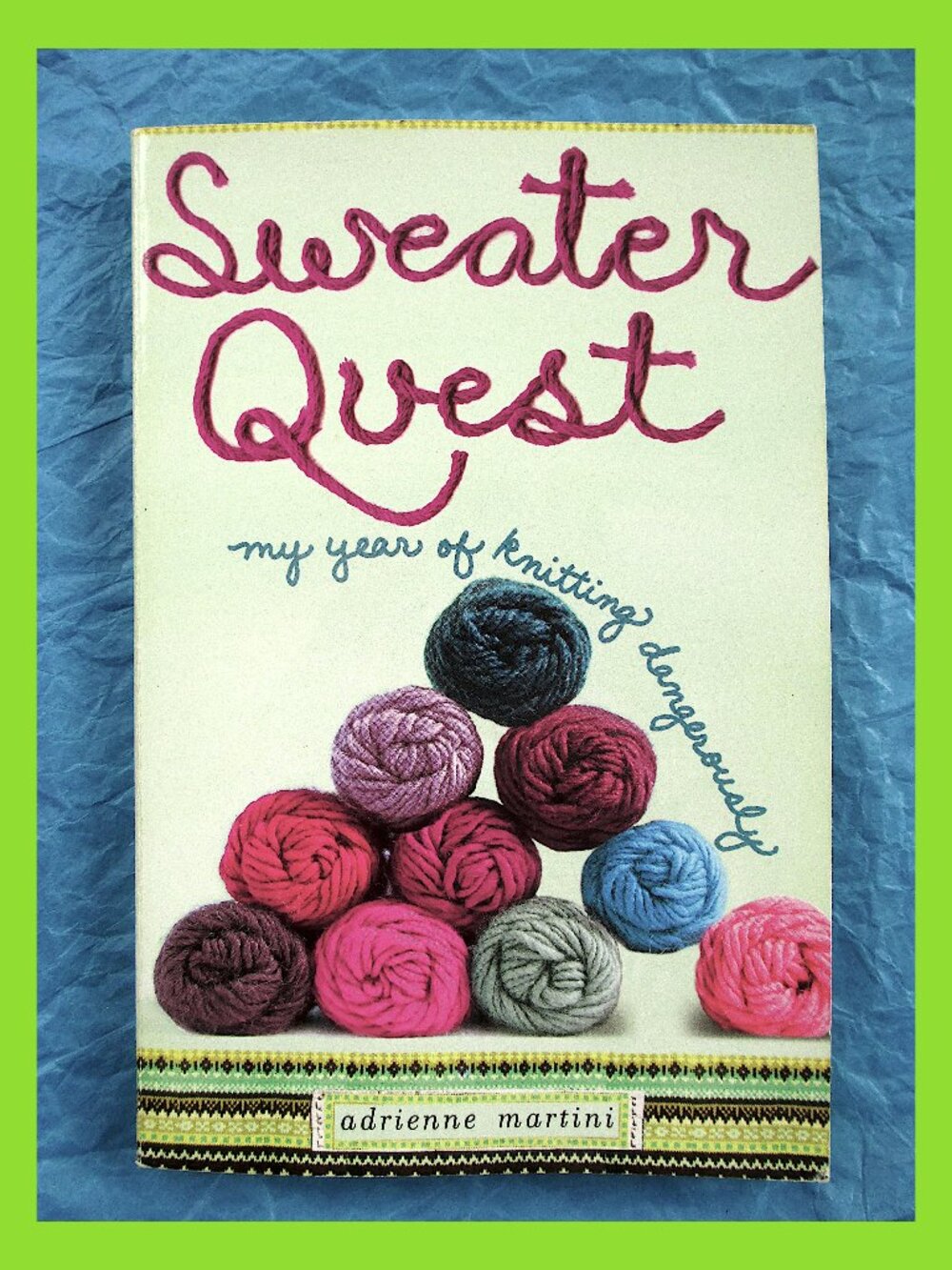 Book - Sweater Quest: My Year of Knitting Dangerously, by Adrienne Martini